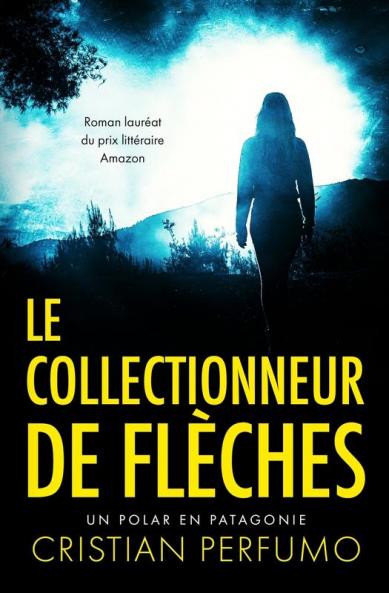 Le Collectionneur De Flèches: Un Polar En Patagonie (Laura Badía, Criminologue) (French Edition)