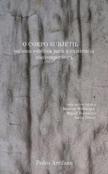 O Corpo Subjétil Ou Uma Estética Para A Existência Contemporânea: Com Entrevistas A Maarten Welbergen M̶I̶G̶U̶E̶L̶ Bonneville Nádia Duvall (Portuguese Edition)