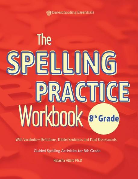 The Spelling Practice Workbook 8th Grade with Vocabulary Definitions Model Sentences and Final Assessments