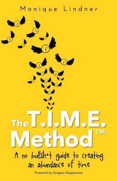 The T.I.M.E. Method(TM)️: - A no bullsh*t guide to creating an abundance of time