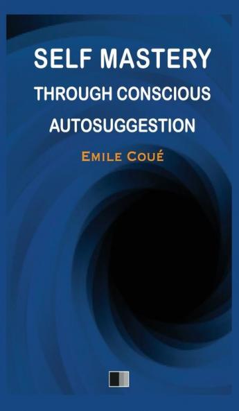 Self Mastery through Conscious Autosuggestion