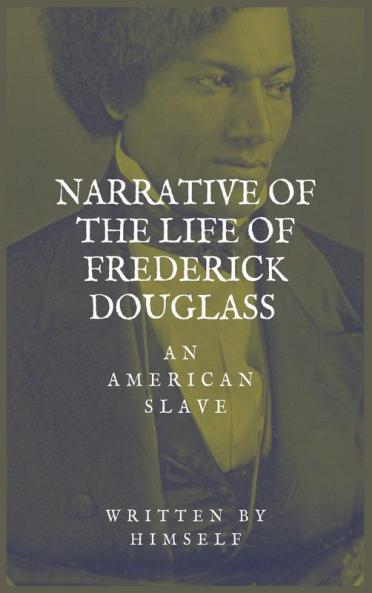 Narrative of the life of Frederick Douglass an American Slave
