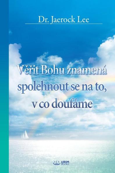 Věřit Bohu znamená spolehnout se na to v co doufáme: The Assurance of Things Hoped For