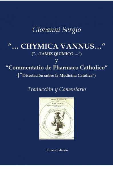 ...CHYMICA VANNUS... (...TAMIZ QUÍMICO...) y Commentatio de Pharmaco Catholico (Disertación sobre la Medicina Católica) - Traducción y Comentario