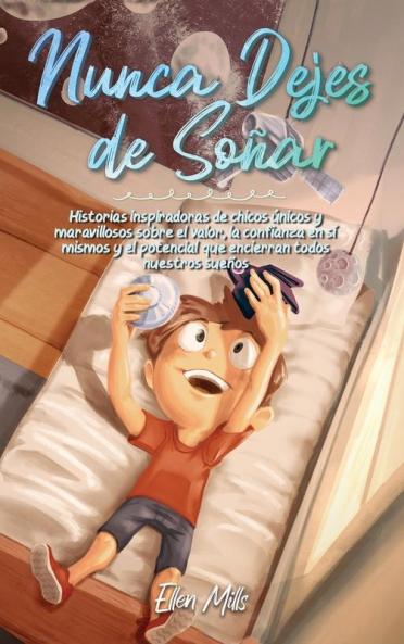 Nunca Dejes De Soñar: Historias Inspiradoras De Chicos Únicos Y Maravillosos Sobre El Valor, La Confianza En Sí Mismos Y El Potencial Que Encierran ... Motivadores Para Niños) (Spanish Edition)