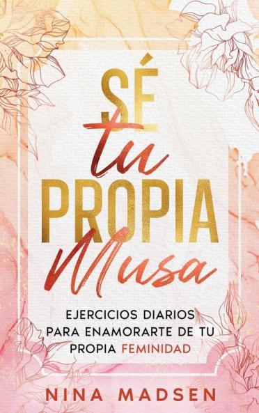 Sé Tu Propia Musa: Ejercicios Diarios Para Enamorarte De Tu Propia Feminidad (Empowerher: Una Serie Sobre Resiliencia, Positividad Y Amor Propio) (Spanish Edition)