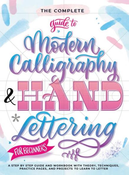 The Complete Guide to Modern Calligraphy & Hand Lettering for Beginners