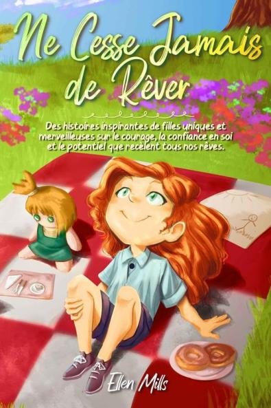 Ne Cesse Jamais De Rêver : Des Histoires Inspirantes De Filles Uniques Et Merveilleuses Sur Le Courage, La Confiance En Soi Et Le Potentiel Que Recèlent ... De Motivation Pour Enfants) (French Edition)