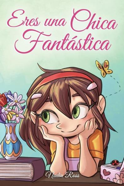 Eres Una Chica Fantástica: Una Colección De Historias Inspiradoras Sobre El Valor, La Amistad, La Fuerza Interior Y La Autoconfianza (Libros Motivadores Para Niños) (Spanish Edition)