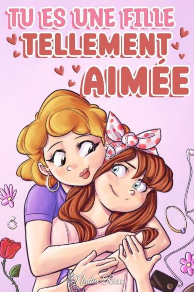 Tu Es Une Fille Tellement Aimée: Une Collection D'Histoires Inspirantes Sur La Famille, L'Amitié, L'Estime De Soi Et L'Amour (Livres De Motivation Pour Enfants) (French Edition)