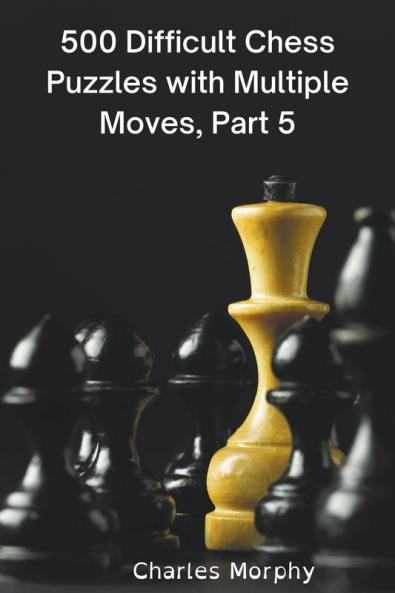 500 Difficult Chess Puzzles with Multiple Moves Part 5