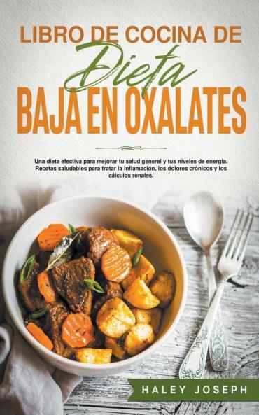 Libro de cocina de dieta baja en oxalatos.Recetas saludables para tratar la inflamaci��nlos dolores cr��nicos y los c��lculos renales.