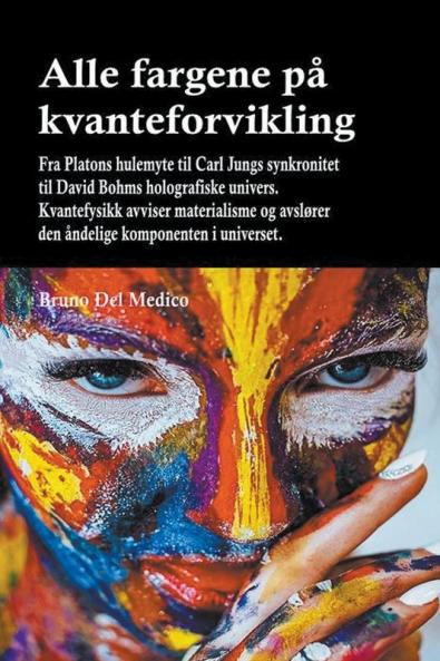 Alle fargene p�� kvanteforvikling. Fra Platons hulemyte til Carl Jungs synkronitet til David Bohms holografiske univers