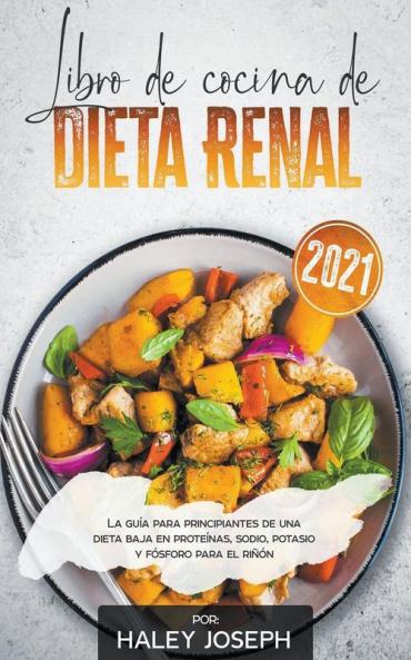 Libro de cocina de dieta renal La gu��a para principiantes de una dieta baja en prote��nas sodio potasio y f��sforo para el ri����n