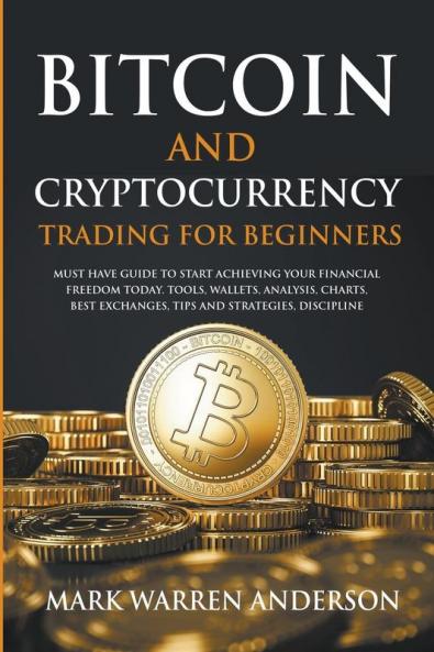 Bitcoin and Cryptocurrency Trading for Beginners I Must Have Guide  to Start Achieving Your Financial Freedom Today I Tools Wallets Analysis Charts Best Exchanges Tips and Strategies Discipline