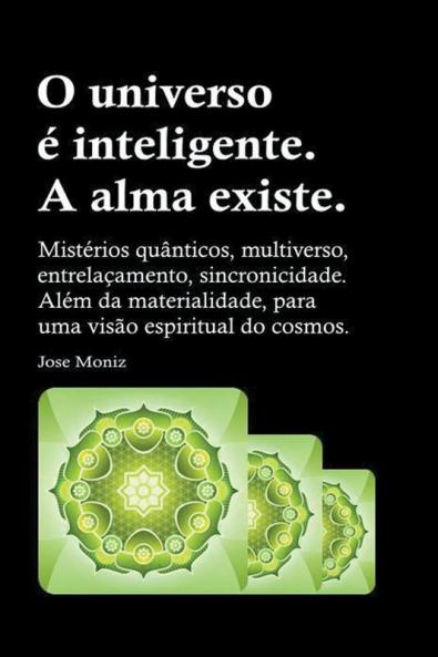 O universo é inteligente. A alma existe. Mistérios quânticos multiverso entrelaçamento sincronicidade. Além da materialidade para uma visão espiritual do cosmos.
