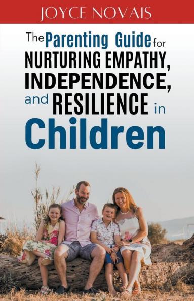 The Parenting Guide for Nurturing Empathy Independence and Resilience in Children