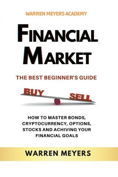 Financial Market  the Best Beginner's Guide  How to Master Bonds Cryptocurrency Options Stocks and Achieving Your Financial Goals