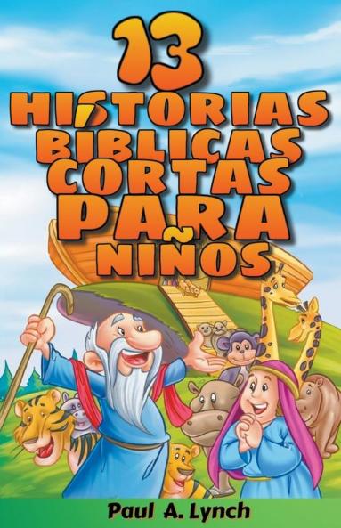 13 historias b��blicas cortas para ni��os  Paul A. Lynch Traducido por Gady Juarez