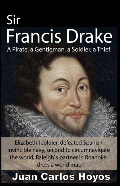 Sir Francis Drake a Pirate a Gentleman a Soldier a Thief.