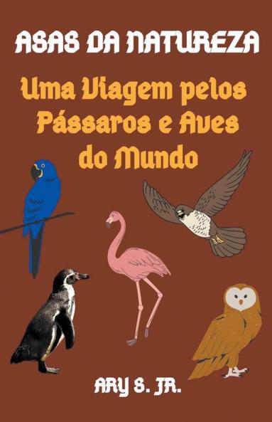 Asas da Natureza Uma Viagem pelos P��ssaros e Aves do Mundo