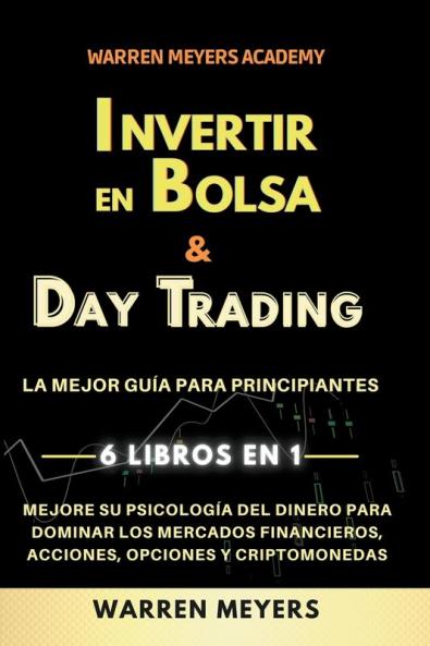 Invertir en Bolsa & Day Trading  La mejor gu��a para principiantes  6 Libros en 1  Mejore su psicolog��a del dinero para dominar los mercados financieros acciones opciones y criptomonedas