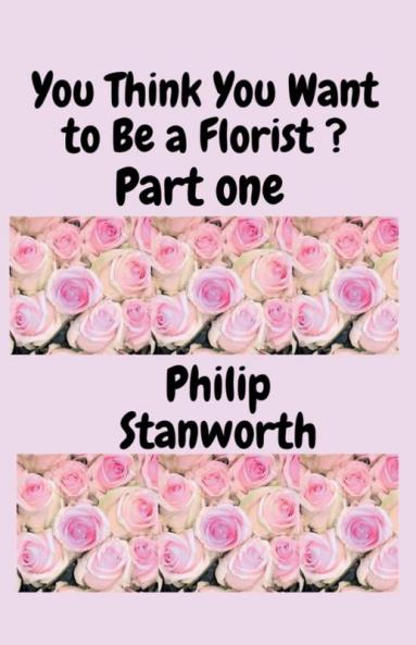 You Think You Want To Be A Florist Part one