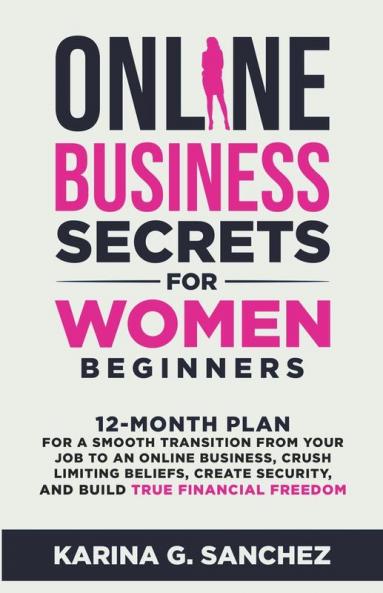 Online Business Secrets For Women Beginners   12-Month Plan for a Smooth Transition from Your Job to an Online Business Crush Limiting Beliefs Create Security and Build True Financial Freedom