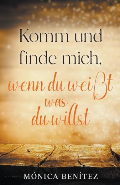 Komm und finde mich, wenn du weißt, was du willst (German Edition)