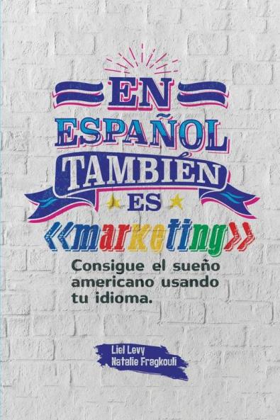 En Español También Es Marketing: Consigue El Sueño Americano Usando Tu Idioma (Spanish Edition)