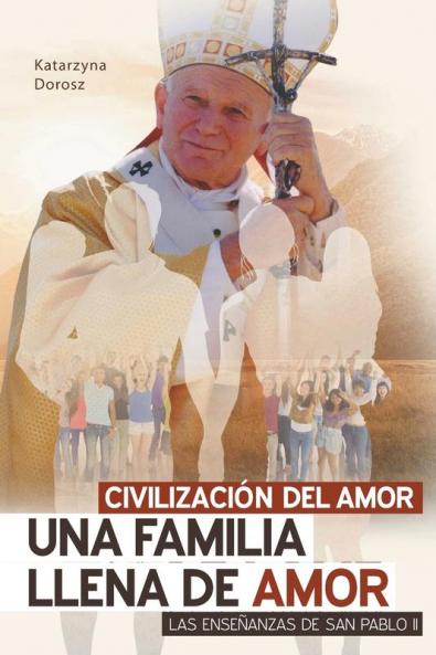 Civilización Del Amor. Una Familia Llena De Amor. Las Enseñanzas De San Pablo Ii (Spanish Edition)