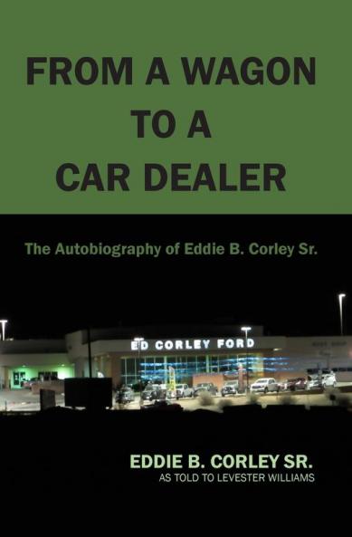The Autobiography of Eddie B Corley Sr. From A Wagon To A Car Dealer
