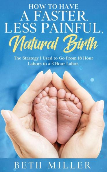 How to Have a Faster Less Painful Natural Birth