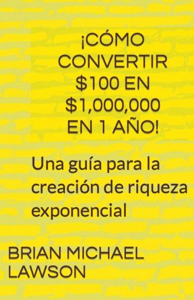¡Cómo convertir $100 en $1000000 en 1 año! Una guía para la creación de riqueza exponencial
