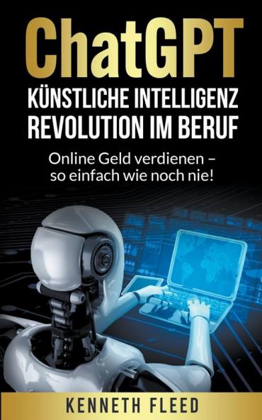 ChatGPT K��nstliche Intelligenz - Revolution im Beruf - Online Geld verdienen - so einfach wie noch nie!