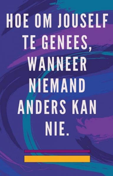 Hoe om Jouself te Genees Wanneer Niemand Anders kan nie.