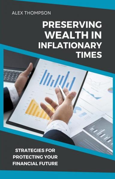 Preserving Wealth in Inflationary Times - Strategies for Protecting Your Financial Future