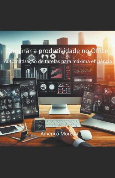 Dominar a produtividade no Office Automatização de tarefas para máxima eficiência (Portuguese Edition)