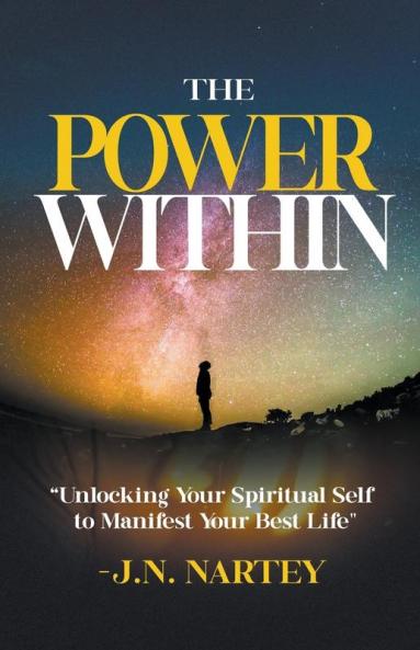 The Power Within Unlocking Your Spiritual Self  to Manifest Your Best Life.