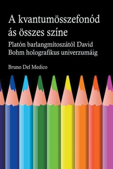 A kvantum ��sszefon��d��s��nak minden sz��ne. Plat��n barlangj��nak m��tosz��t��l kezdve Carl Jung szinkronoss��g��n ��t David Bohm holografikus univerzum��ig.