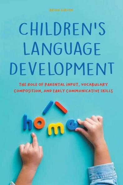 Children's Language Development  The Role of Parental Input Vocabulary Composition And Early Communicative Skills