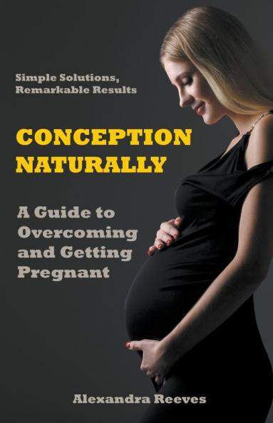 Conception Naturally - A Guide to Overcoming and Getting Pregnant