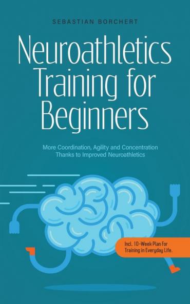 Neuroathletics Training for Beginners More Coordination Agility and Concentration Thanks to Improved Neuroathletics - Incl. 10-Week Plan For Training in Everyday Life.