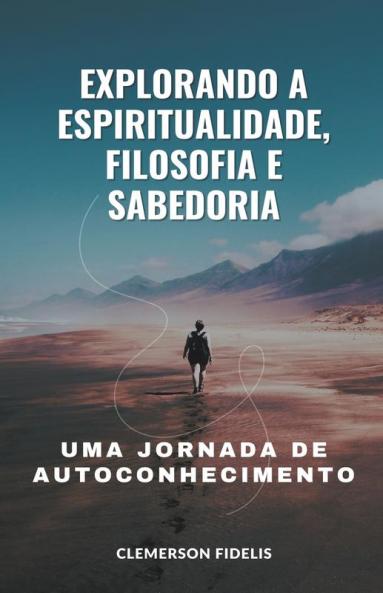Explorando a Espiritualidade Filosofia e Sabedoria Uma Jornada de Autoconhecimento
