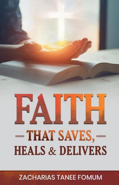 Faith That Saves Heals and Delivers
