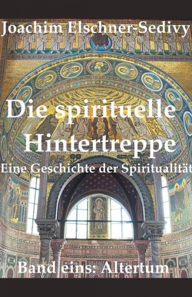 Die spirituelle Hintertreppe. Eine Geschichte der Spiritualität. Band eins