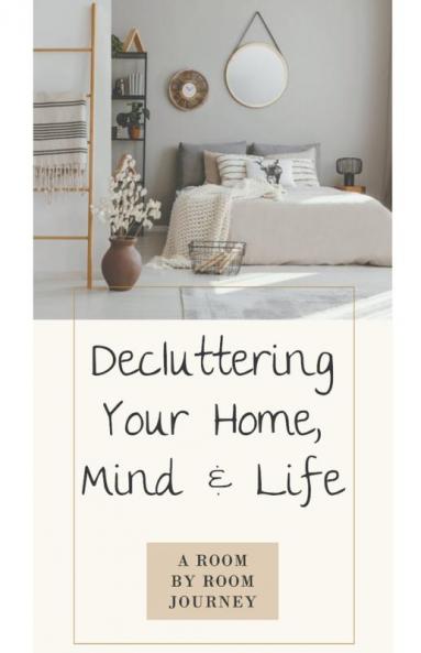 Decluttering Your Home Mind and Life • A Room-by-Room Journey