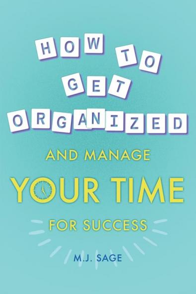 How To Get Organized And Manage Your Time For Success