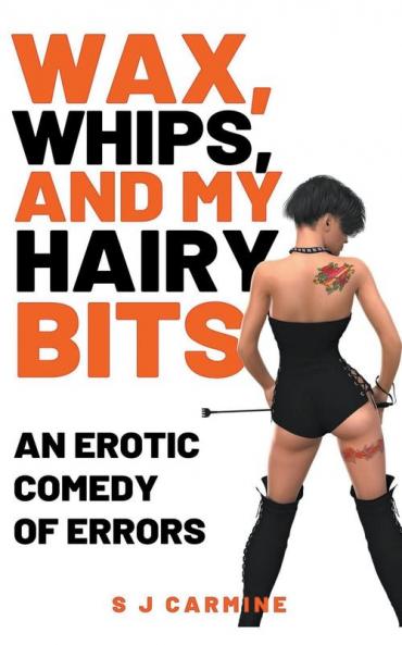 Wax Whips and my Hairy Bits (An Erotic Comedy of Errors)