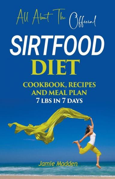 All About THE Official SIRTFOOD DIET COOKBOOK RECIPES  AND MEAL PLAN 7 lbs in 7 days